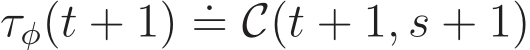  τφ(t + 1) .= C(t + 1, s + 1)