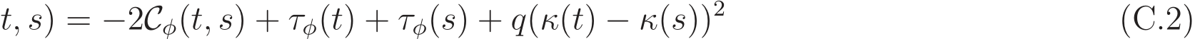 t, s) = −2Cφ(t, s) + τφ(t) + τφ(s) + q(κ(t) − κ(s))2 (C.2)