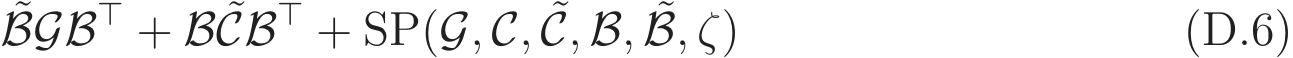 BGB⊤ + B ˜CB⊤ + SP(G, C, ˜C, B, ˜B, ζ) (D.6)