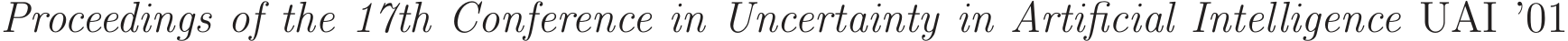 Proceedings of the 17th Conference in Uncertainty in Artificial Intelligence UAI ’01