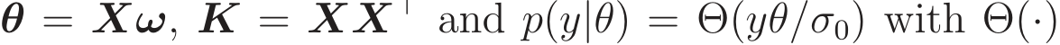  θ = Xω, K = XX⊤ and p(y|θ) = Θ(yθ/σ0) with Θ(·)