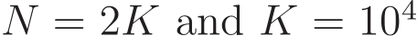 N = 2K and K = 104