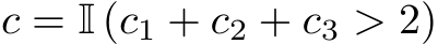  c = I (c1 + c2 + c3 > 2)