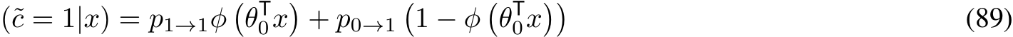 (˜c = 1|x) = p1→1φ�θT0x�+ p0→1�1 − φ�θT0x�� (89)
