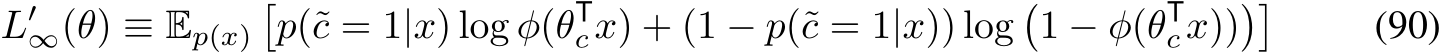 L′∞(θ) ≡ Ep(x)�p(˜c = 1|x) log φ(θTcx) + (1 − p(˜c = 1|x)) log�1 − φ(θTcx))�� (90)