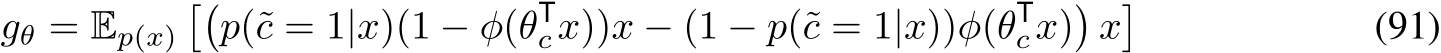 gθ = Ep(x)��p(˜c = 1|x)(1 − φ(θTcx))x − (1 − p(˜c = 1|x))φ(θTcx)�x� (91)