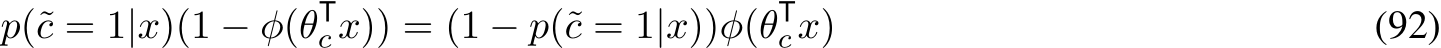 p(˜c = 1|x)(1 − φ(θTcx)) = (1 − p(˜c = 1|x))φ(θTcx) (92)