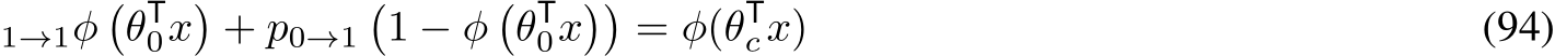 1→1φ�θT0x�+ p0→1�1 − φ�θT0x��= φ(θTcx) (94)