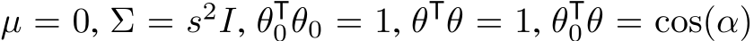  µ = 0, Σ = s2I, θT0θ0 = 1, θTθ = 1, θT0θ = cos(α)