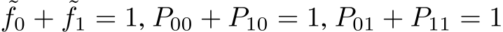 ˜f0 + ˜f1 = 1, P00 + P10 = 1, P01 + P11 = 1