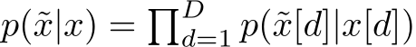  p(˜x|x) = �Dd=1 p(˜x[d]|x[d])