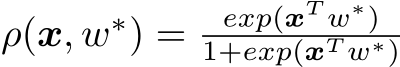  ρ(x, w∗) = exp(xT w∗)1+exp(xT w∗)