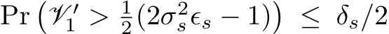  Pr�V ′1 > 12(2σ2sϵs − 1)� ≤ δs/2