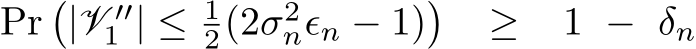 Pr�|V ′′1 | ≤ 12(2σ2nϵn − 1)� ≥ 1 − δn