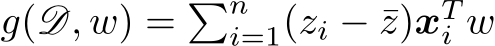  g(D, w) = �ni=1(zi − ¯z)xTi w