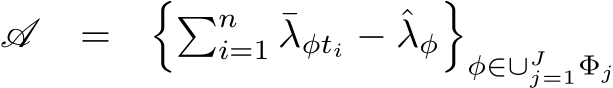  A = ��ni=1 ¯λφti − ˆλφ�φ∈∪Jj=1Φj