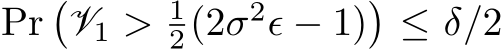 Pr�V1 > 12(2σ2ϵ − 1)�≤ δ/2