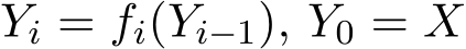  Yi = fi(Yi−1), Y0 = X