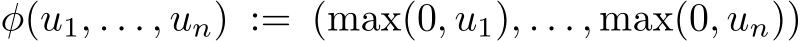  φ(u1, . . . , un) := (max(0, u1), . . . , max(0, un))
