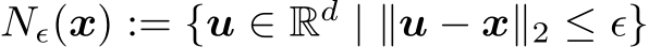  Nϵ(x) := {u ∈ Rd | ∥u − x∥2 ≤ ϵ}