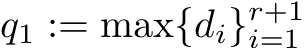  q1 := max{di}r+1i=1