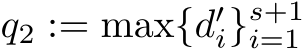  q2 := max{d′i}s+1i=1