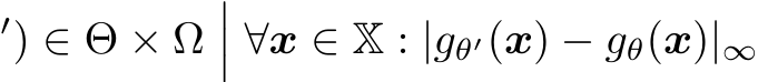 ′) ∈ Θ × Ω��� ∀x ∈ X : |gθ′(x) − gθ(x)|∞