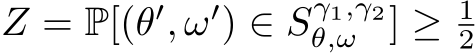 Z = P[(θ′, ω′) ∈ Sγ1,γ2θ,ω ] ≥ 12