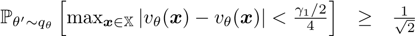  Pθ′∼qθ�maxx∈X |vθ(x) − vθ(x)| < γ1/24 � ≥ 1√2