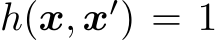  h(x, x′) = 1
