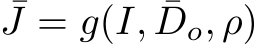  ¯J = g(I, ¯Do, ρ)