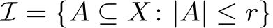  I = {A ⊆ X : |A| ≤ r}