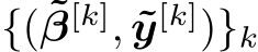  {( ˜β[k], ˜y[k])}k