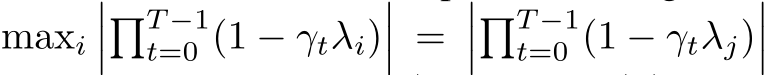 maxi����T −1t=0 (1 − γtλi)��� =����T −1t=0 (1 − γtλj)���