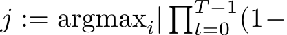  j := argmaxi| �T −1t=0 (1−