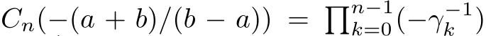  Cn(−(a + b)/(b − a)) = �n−1k=0(−γ−1k )