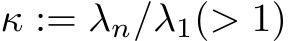  κ := λn/λ1(> 1)