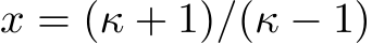  x = (κ + 1)/(κ − 1)