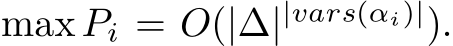 max Pi = O(|∆||vars(αi)|).