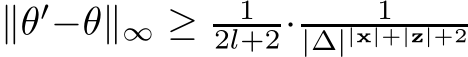 ∥θ′−θ∥∞ ≥ 12l+2· 1|∆||x|+|z|+2