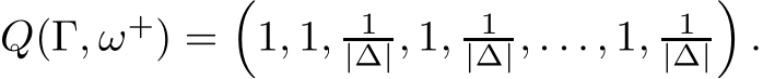  Q(Γ, ω+) =�1, 1, 1|∆|, 1, 1|∆|, . . . , 1, 1|∆|�.