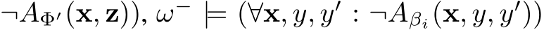 ¬AΦ′(x, z)), ω− |= (∀x, y, y′ : ¬Aβi(x, y, y′))