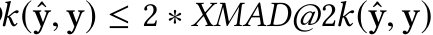 k(ˆy, y) ≤ 2 ∗ XMAD@2k(ˆy, y)