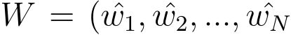 W = ( ˆw1, ˆw2, ..., ˆwN