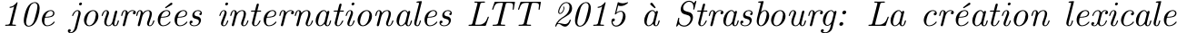 10e journées internationales LTT 2015 à Strasbourg: La création lexicale
