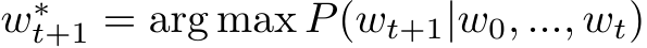  w∗t+1 = arg max P(wt+1|w0, ..., wt)