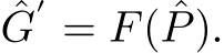  ˆG′ = F( ˆP).