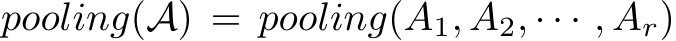  pooling(A) = pooling(A1, A2, · · · , Ar)