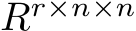 Rr×n×n