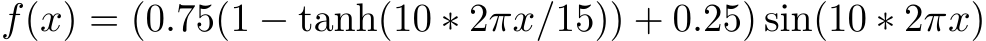  f(x) = (0.75(1 − tanh(10 ∗ 2πx/15)) + 0.25) sin(10 ∗ 2πx)